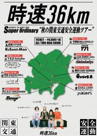 時速36km presents Super Ordinary "秋の関東交通安全運動ツアー"